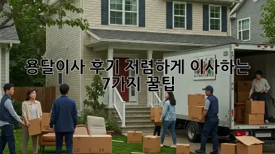 용달이사 후기: 저렴하게 이사하는 7가지 꿀팁!